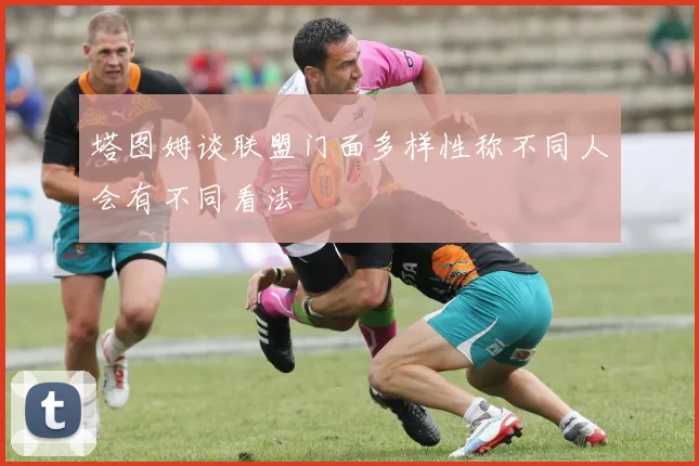 塔图姆谈联盟门面多样性称不同人会有不同看法